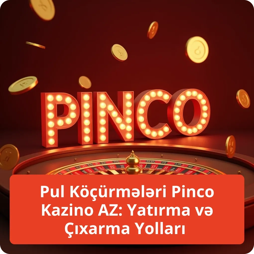 Pul Köçürmələri Pinco Kazino AZ: Yatırma və Çıxarma Yolları